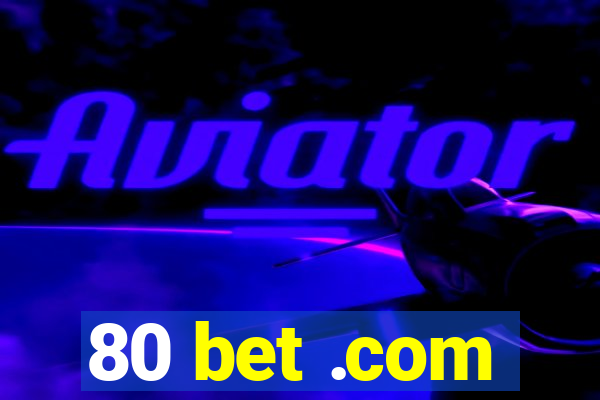 80 bet .com